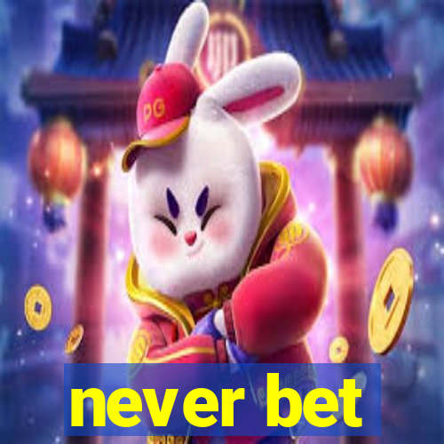 never bet